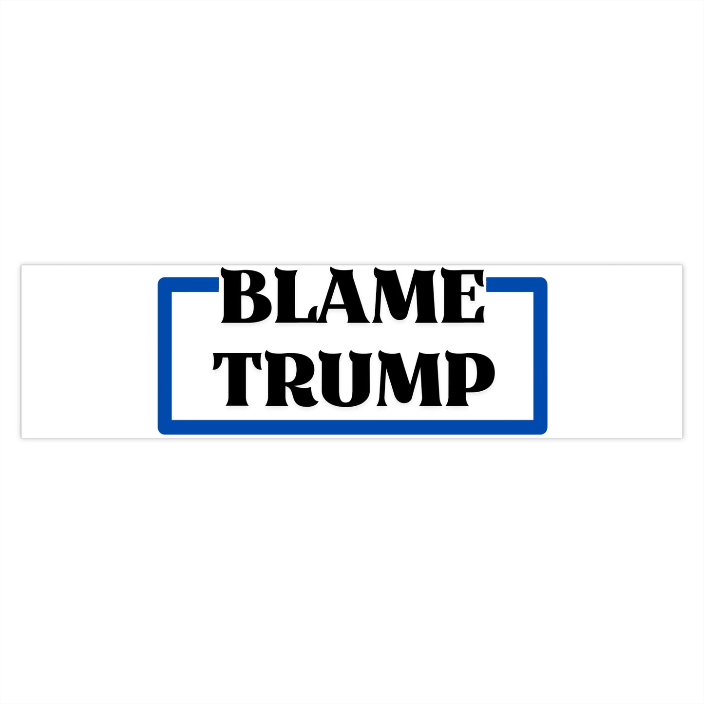 Blame Trump Political Bumper Stickers - Blame Trump Statement Sticker