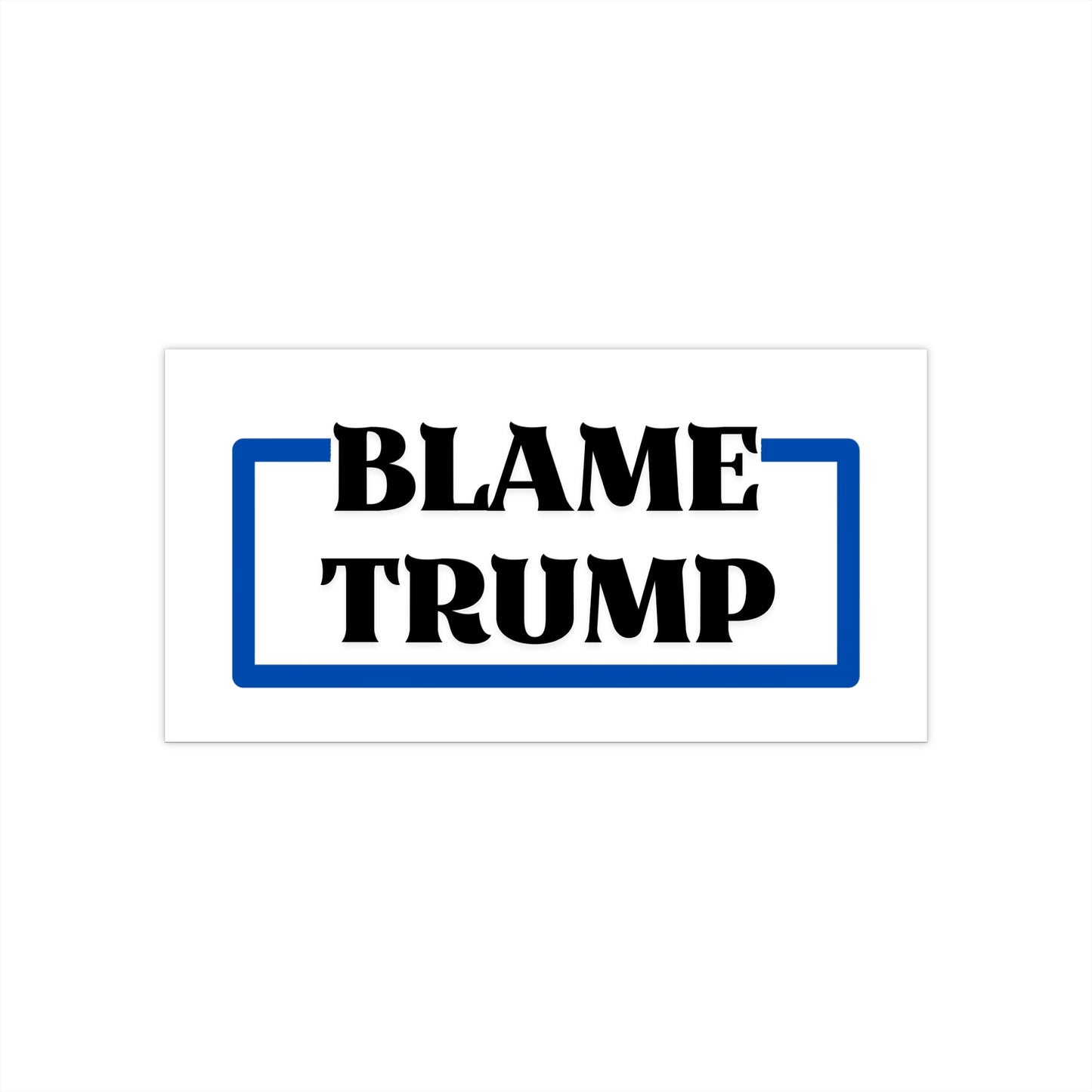 Blame Trump Political Bumper Stickers - Blame Trump Statement Sticker