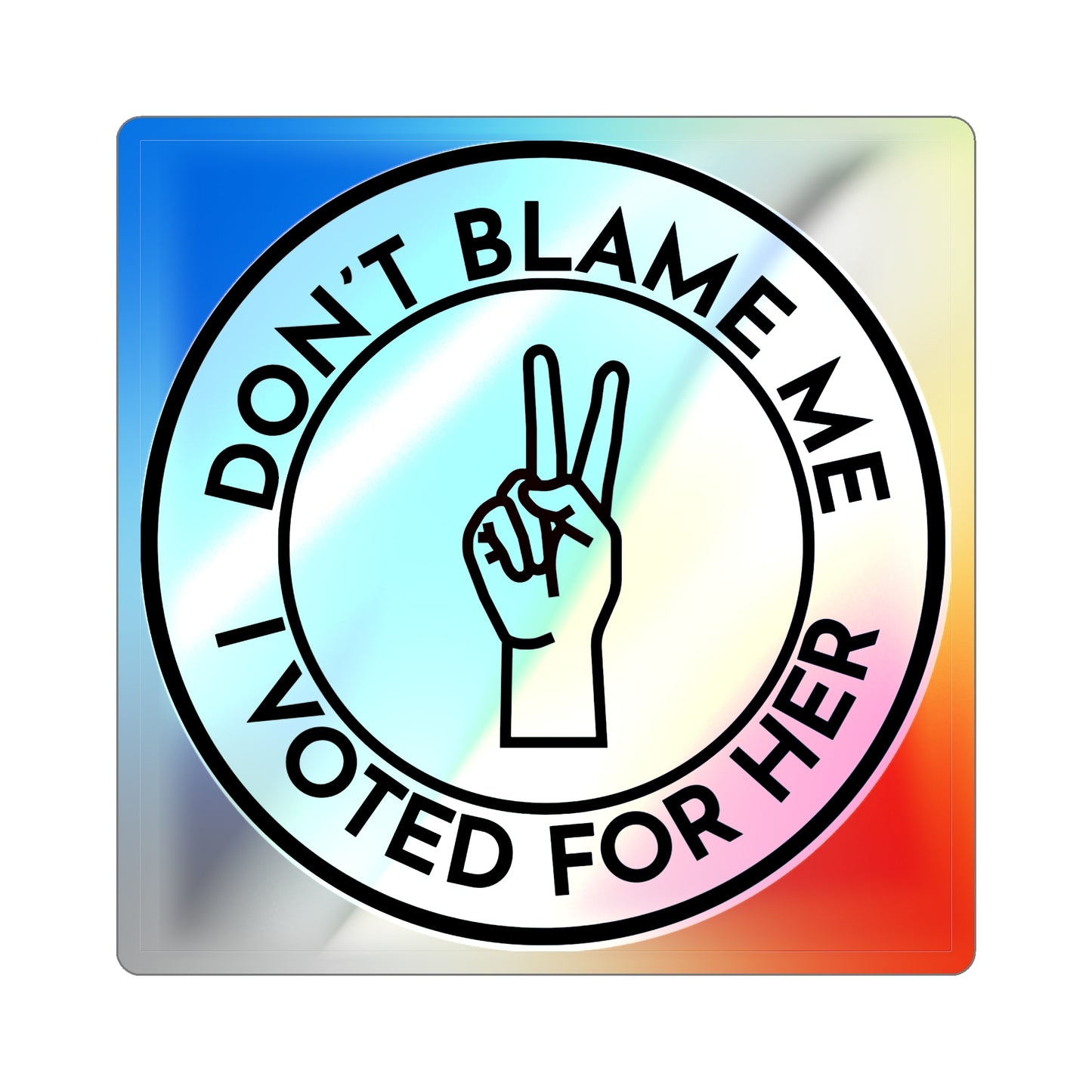Sticker Set: Holographic 'Don't Blame Me, I voted for her' Statement