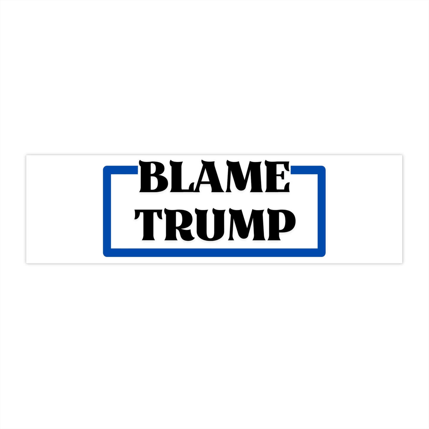 Blame Trump Political Bumper Stickers - Blame Trump Statement Sticker