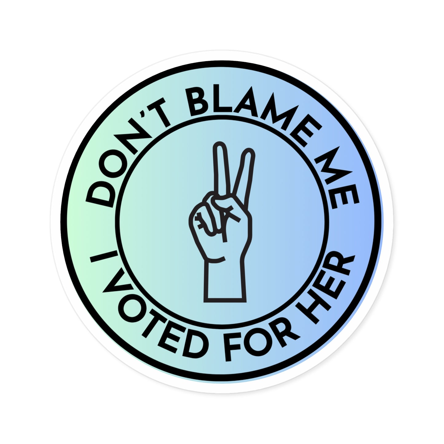 Stickers: Don't Blame Me, I Voted for Her Round Stickers