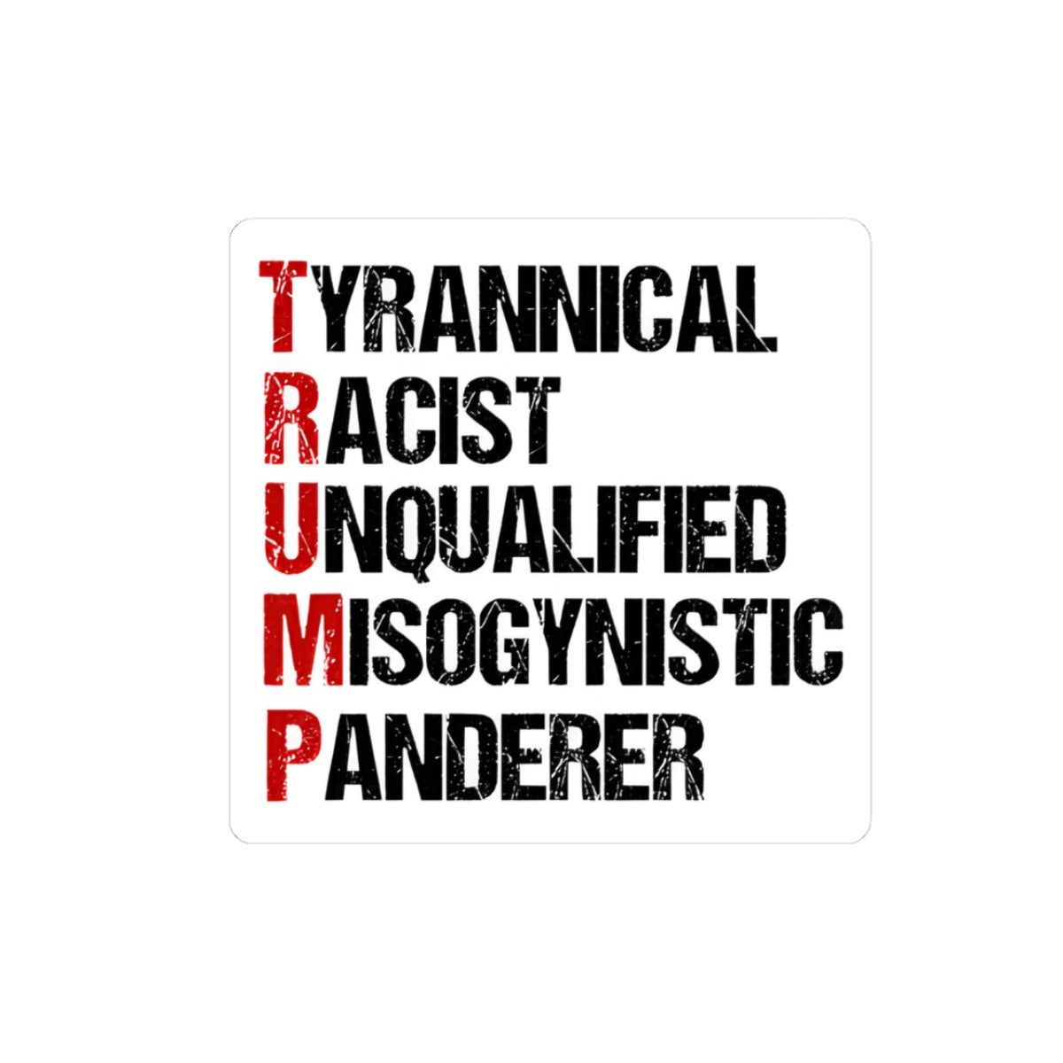 Bold Political Statement Kiss-Cut Sticker | Tyrannical Racist Unqualified Misogynistic Pandering Design