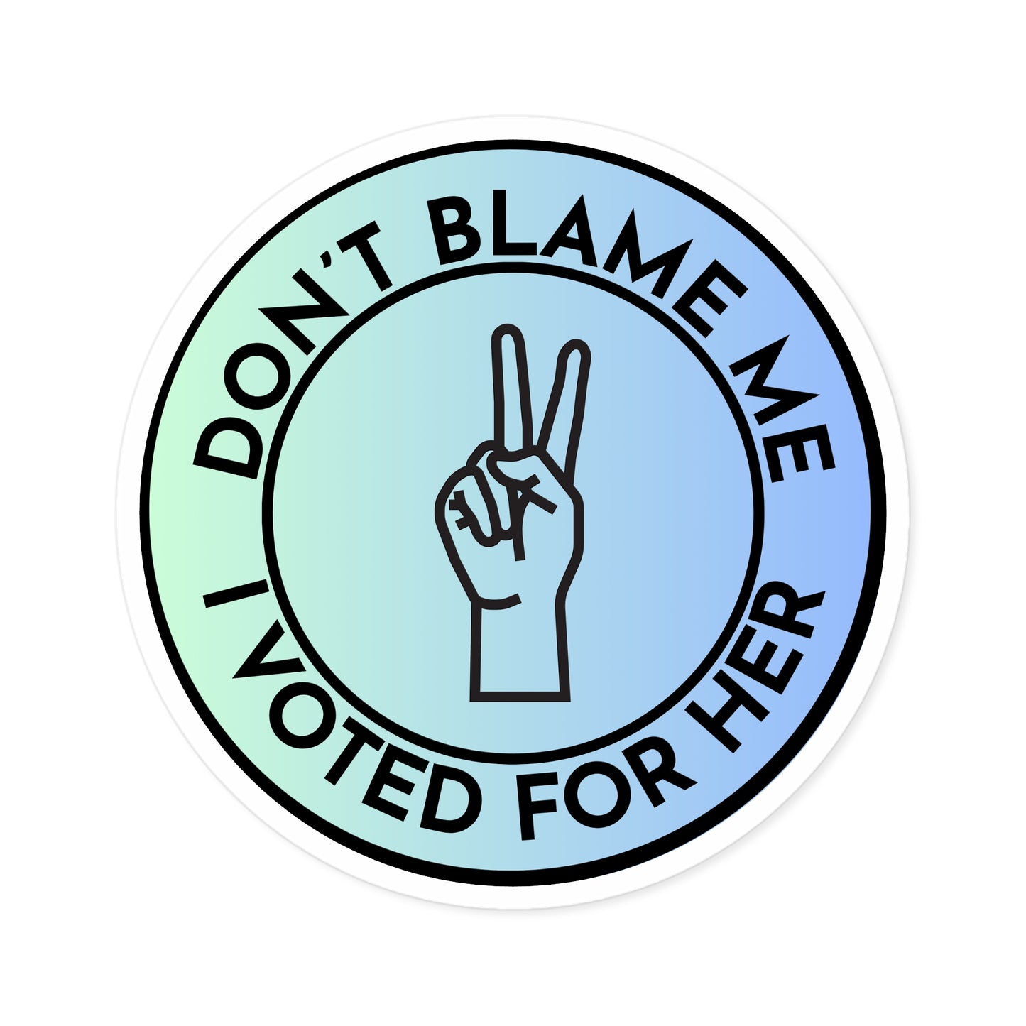 Stickers: Don't Blame Me, I Voted for Her Round Stickers