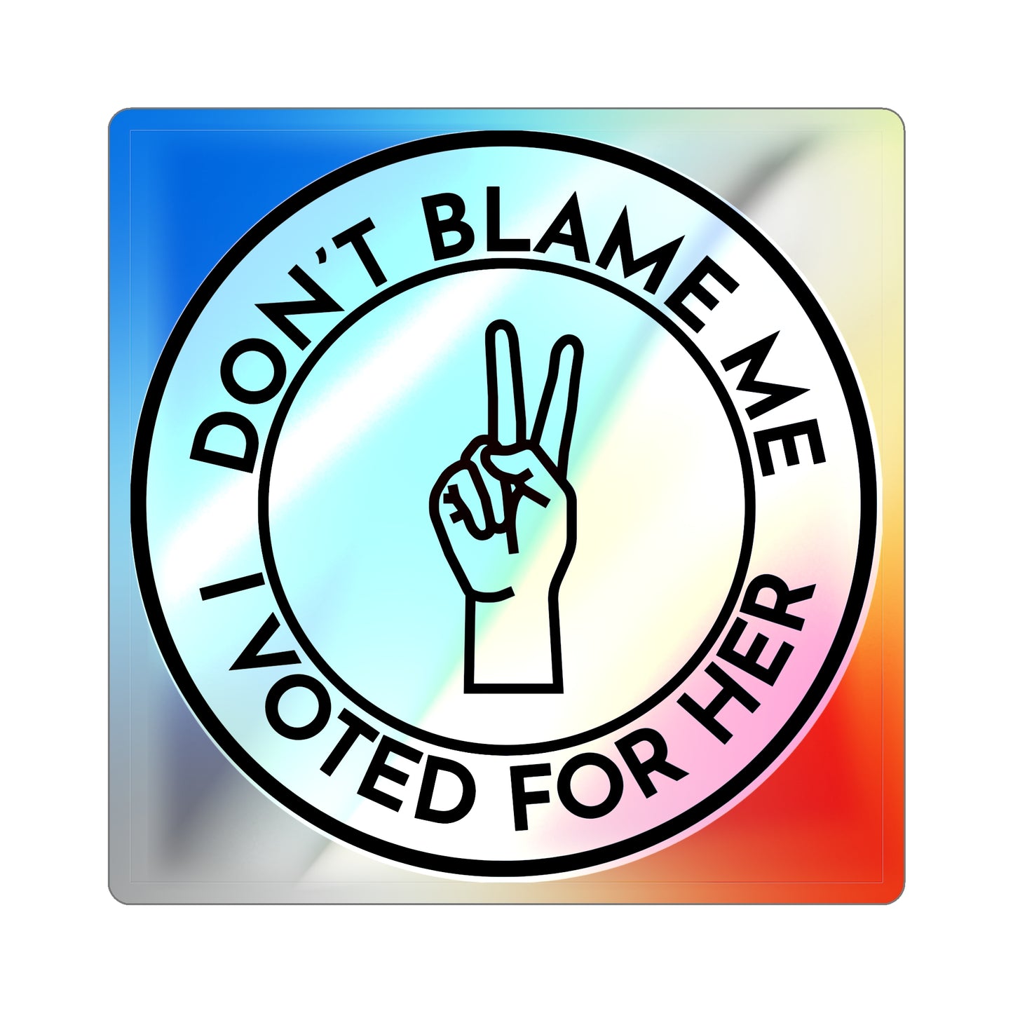 Sticker Set: Holographic 'Don't Blame Me, I voted for her' Statement