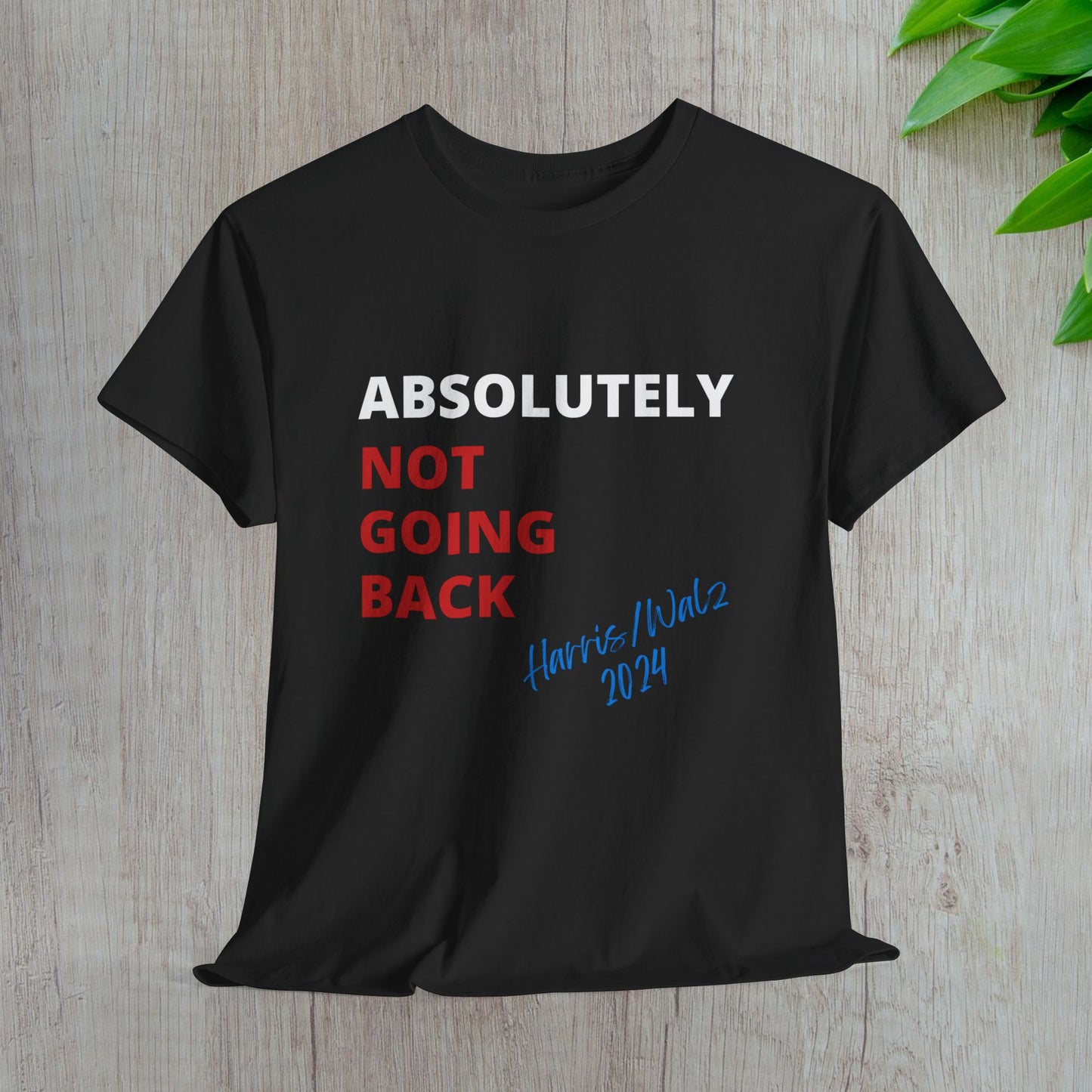 Absolutely Not Going Back Shirt- We're Not Going Back Tee-  Democrat Presidential Election T-Shirt