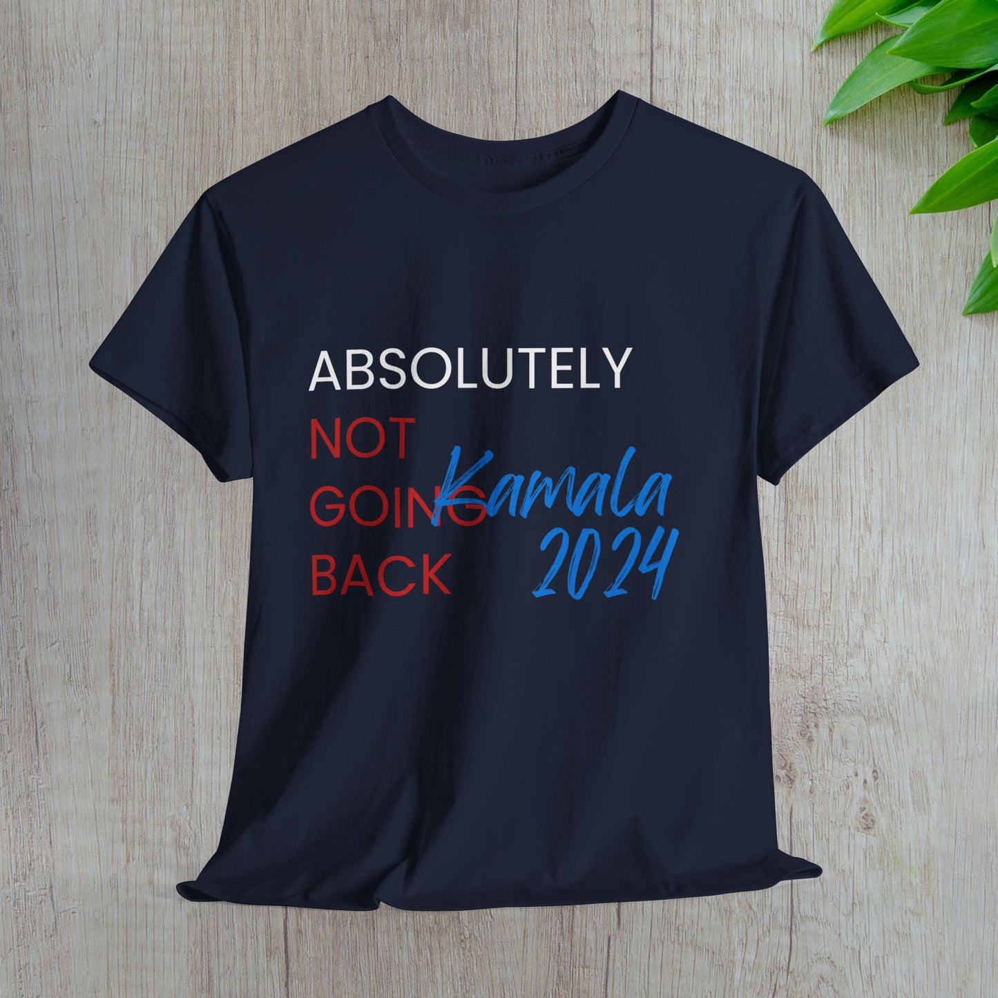 Absolutely Not Going Back Shirt- We're Not Going Back Tee-  Democrat Presidential Election T-Shirt