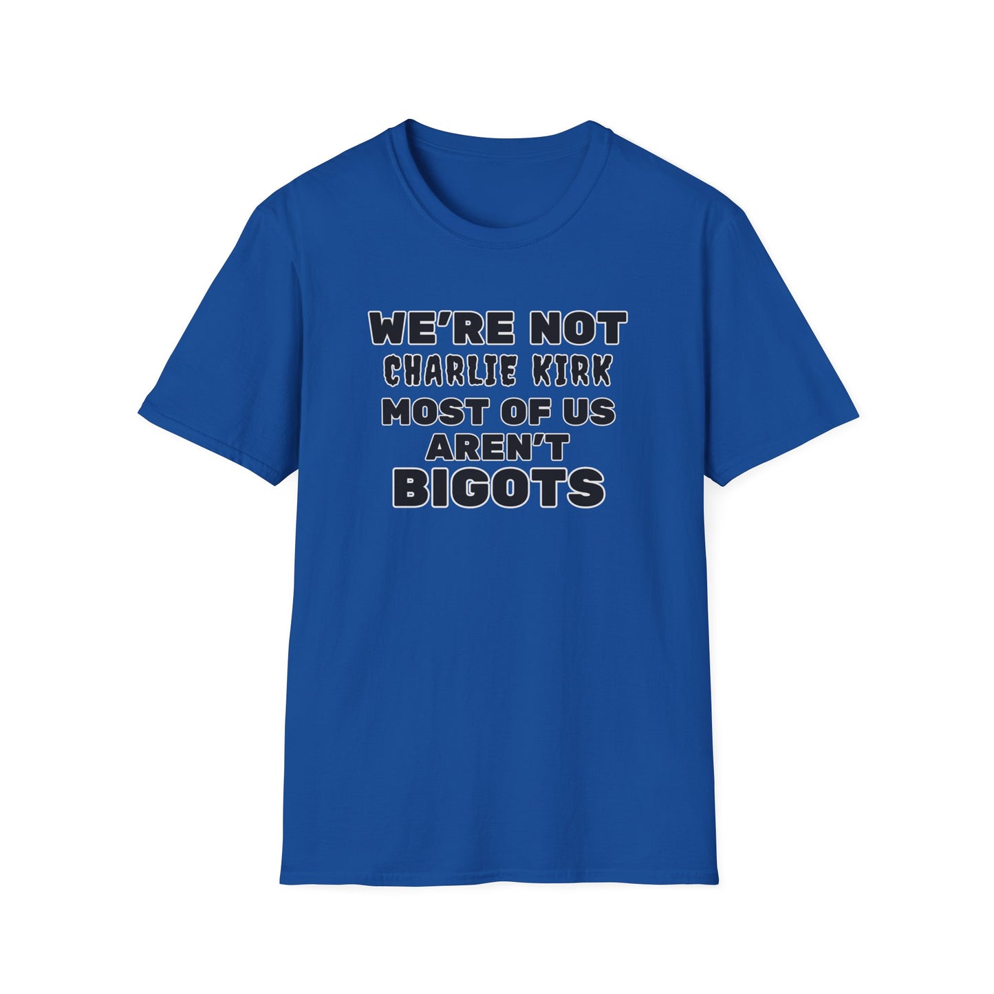 We're Not Charlie Kirk Most Of Us Aren't Bigots Protest T-Shirt Political Statement Tee
