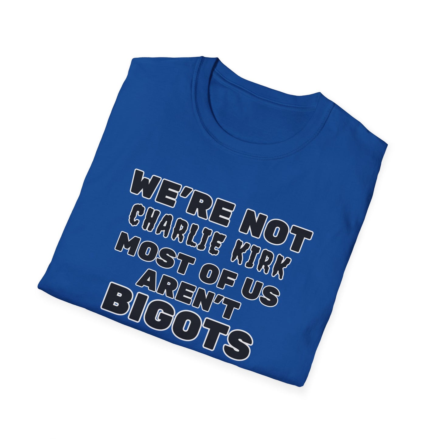 We're Not Charlie Kirk Most Of Us Aren't Bigots Protest T-Shirt Political Statement Tee