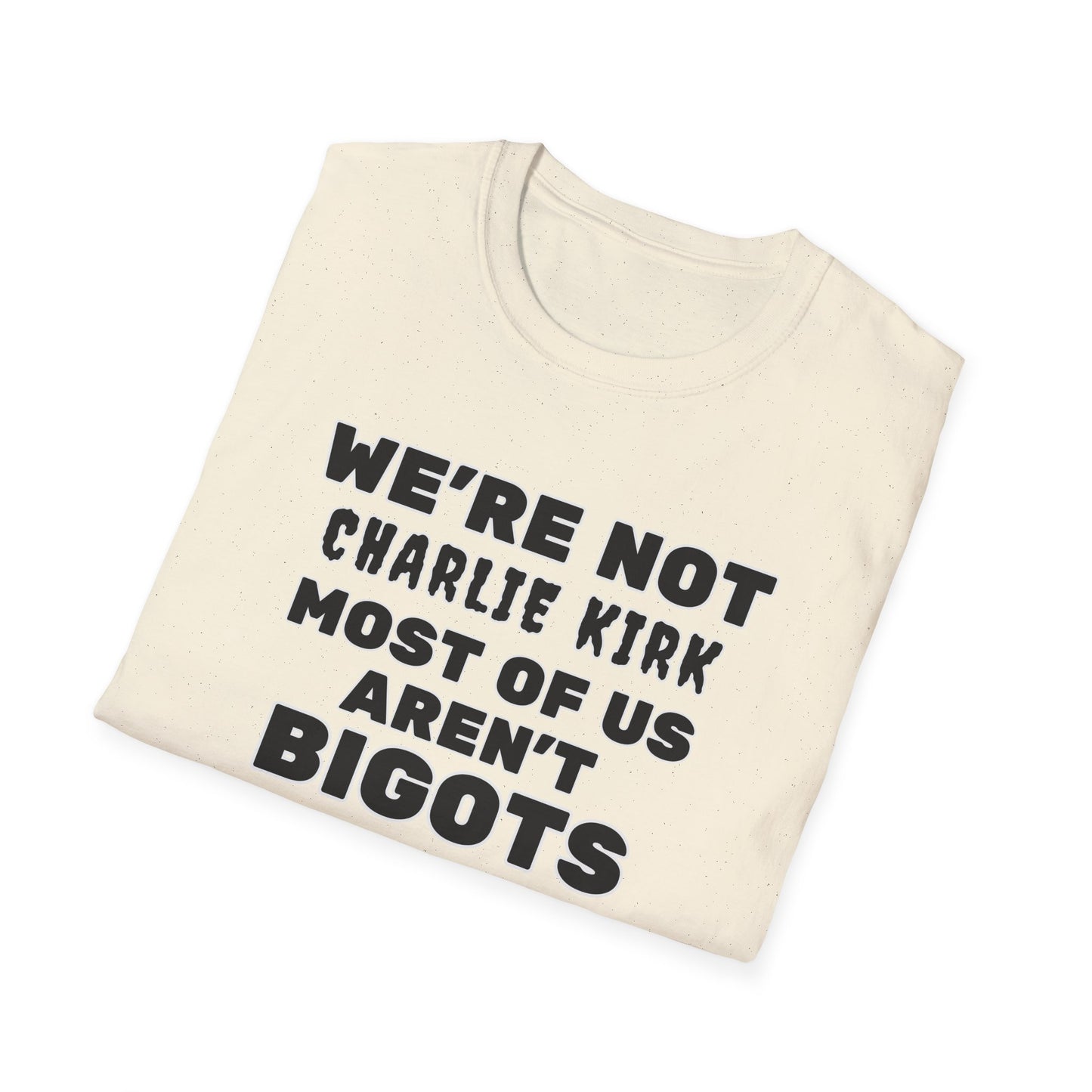 We're Not Charlie Kirk Most Of Us Aren't Bigots Protest T-Shirt Political Statement Tee