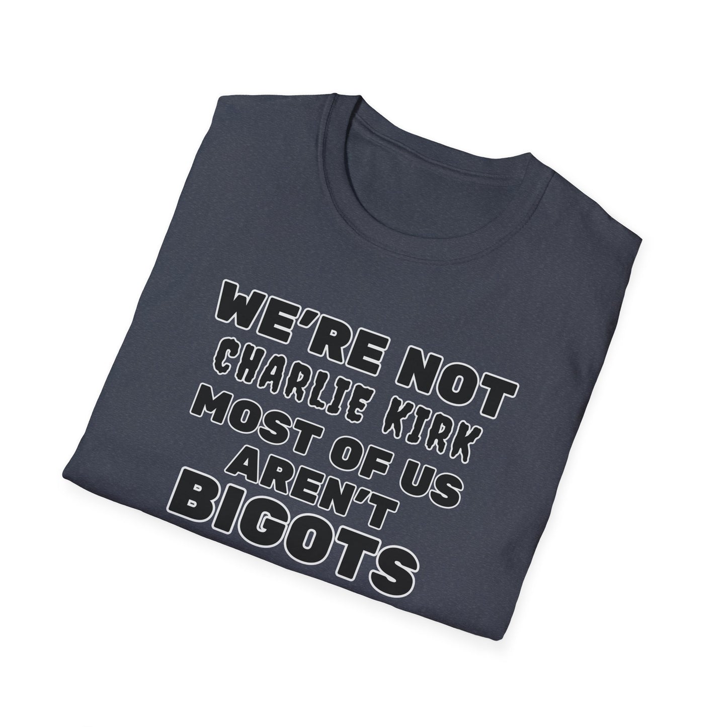We're Not Charlie Kirk Most Of Us Aren't Bigots Protest T-Shirt Political Statement Tee