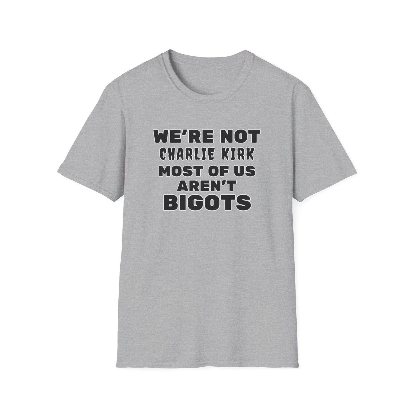 We're Not Charlie Kirk Most Of Us Aren't Bigots Protest T-Shirt Political Statement Tee