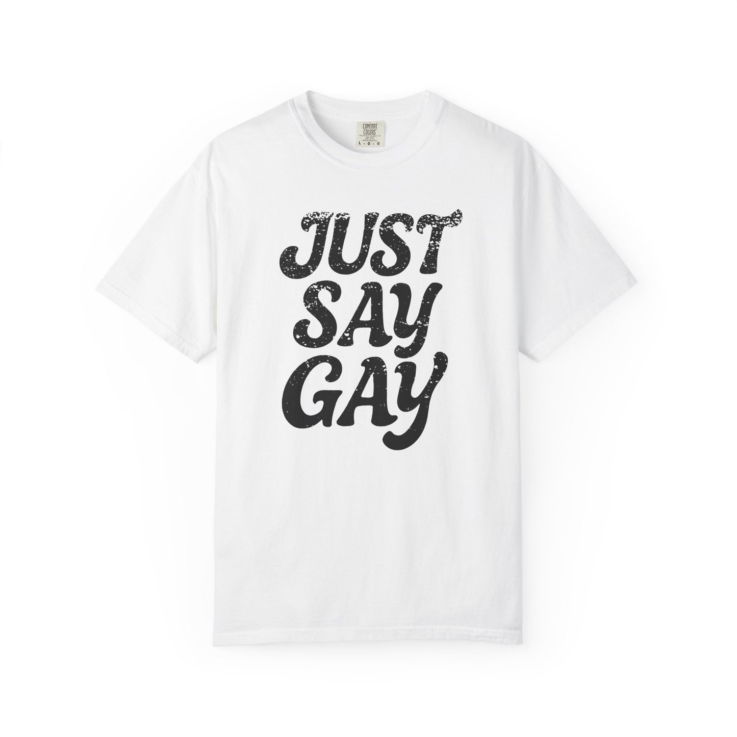 Just Say Gay Protest Shirt Social Justice LGBTQ T-Shirt Comfort Colors Anti-Fascism Resist Queer Gay Lesbian Bisexual Transgender Apparel