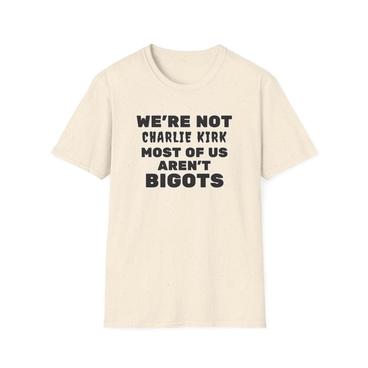 We're Not Charlie Kirk Most Of Us Aren't Bigots Protest T-Shirt Political Statement Tee