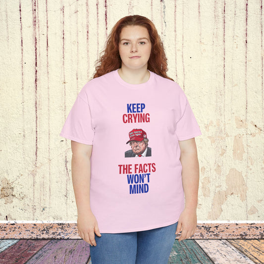 Keep Crying Facts Won't Mind Shirt- Humorous Anti-Fascism Tee-  Democrat Presidential Election T-Shirt