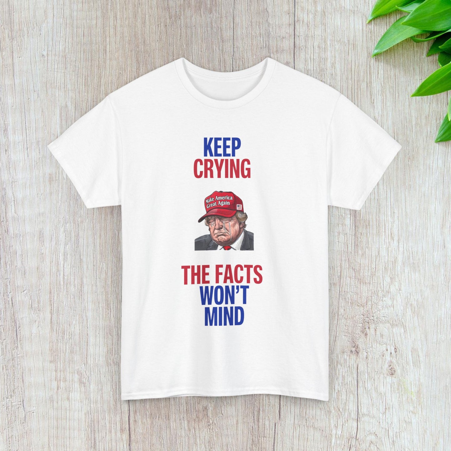 Keep Crying Facts Won't Mind Shirt- Humorous Anti-Fascism Tee-  Democrat Presidential Election T-Shirt