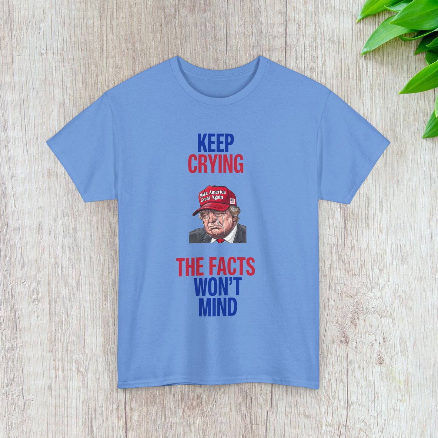 Keep Crying Facts Won't Mind Shirt- Humorous Anti-Fascism Tee-  Democrat Presidential Election T-Shirt