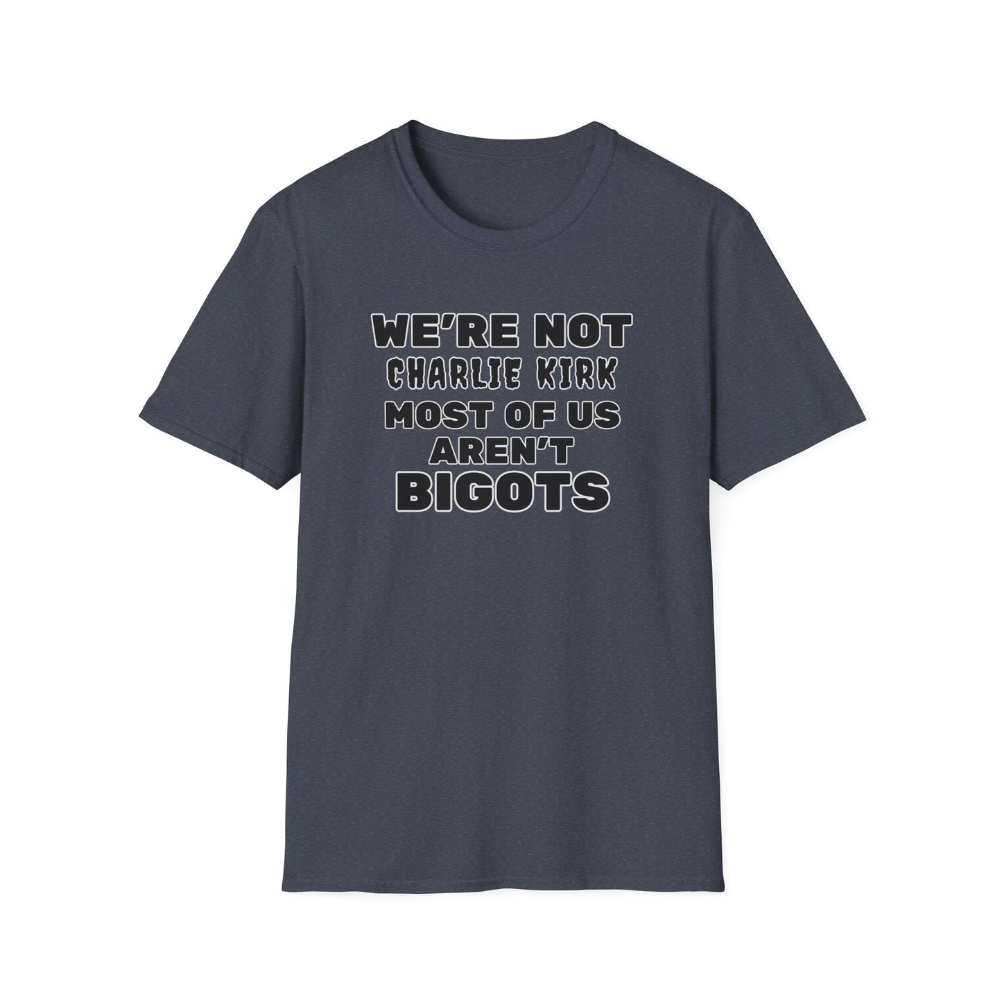 We're Not Charlie Kirk Most Of Us Aren't Bigots Protest T-Shirt Political Statement Tee