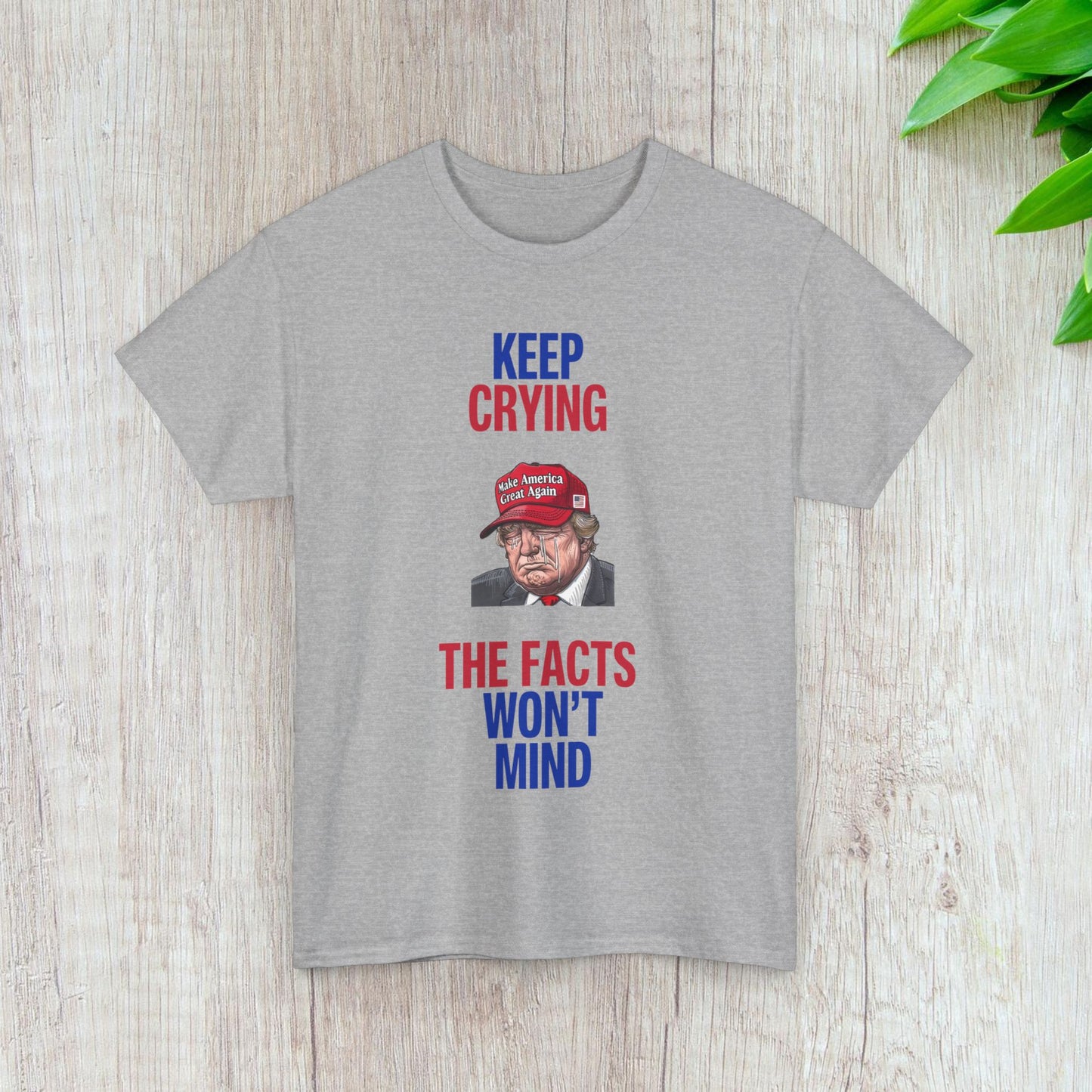 Keep Crying Facts Won't Mind Shirt- Humorous Anti-Fascism Tee-  Democrat Presidential Election T-Shirt