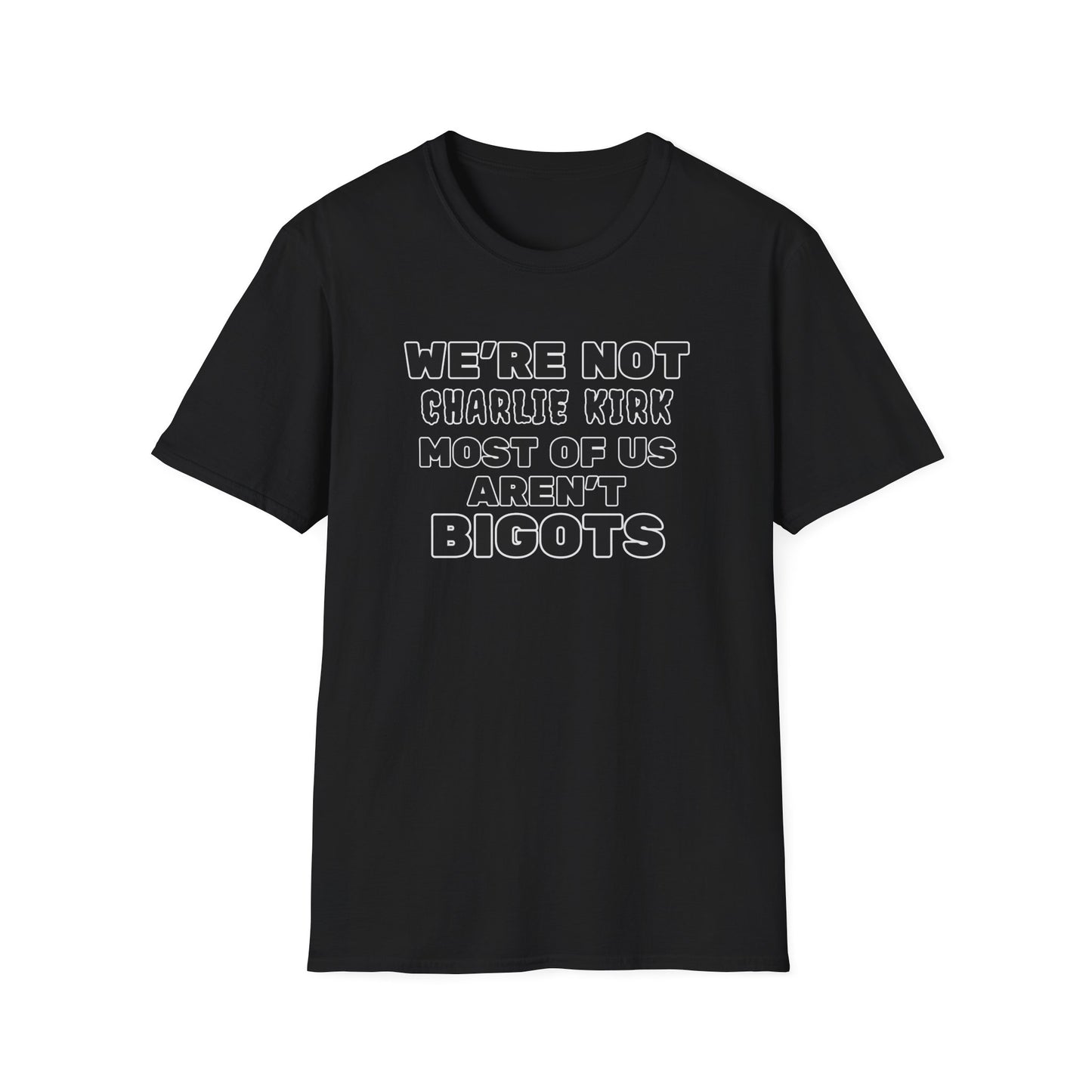 We're Not Charlie Kirk Most Of Us Aren't Bigots Protest T-Shirt Political Statement Tee
