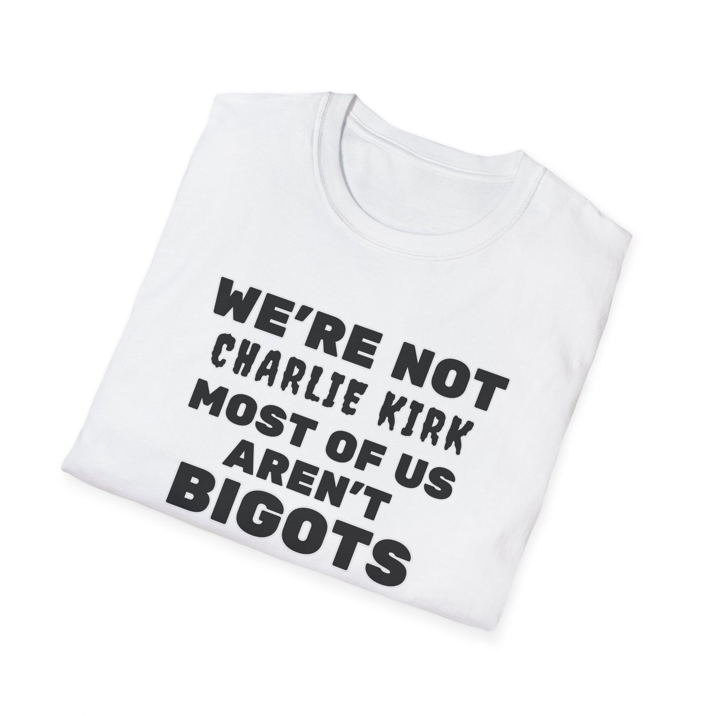 We're Not Charlie Kirk Most Of Us Aren't Bigots Protest T-Shirt Political Statement Tee