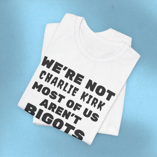 We're Not Charli Kirkkk Most Of Us Aren't Bigots Protest T-Shirt Political Tee Ring-Spun Cotton Anti-Fascist TShirt Express Shipping