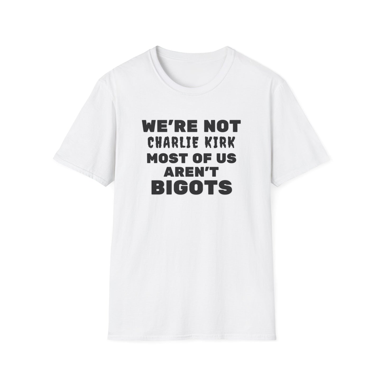 We're Not Charlie Kirk Most Of Us Aren't Bigots Protest T-Shirt Political Statement Tee