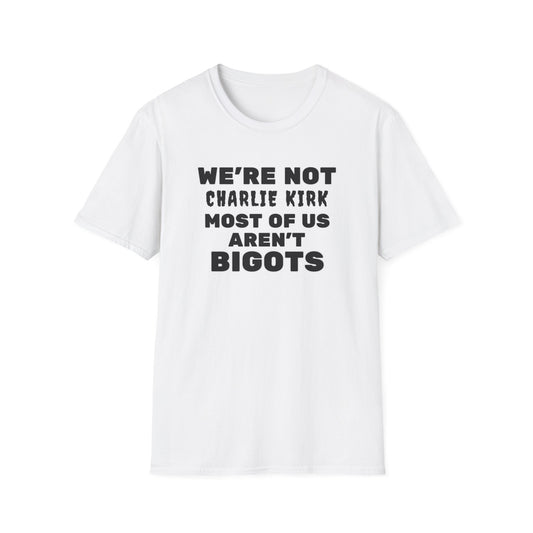 We're Not Charlie Kirk Most Of Us Aren't Bigots Protest T-Shirt Political Statement Tee
