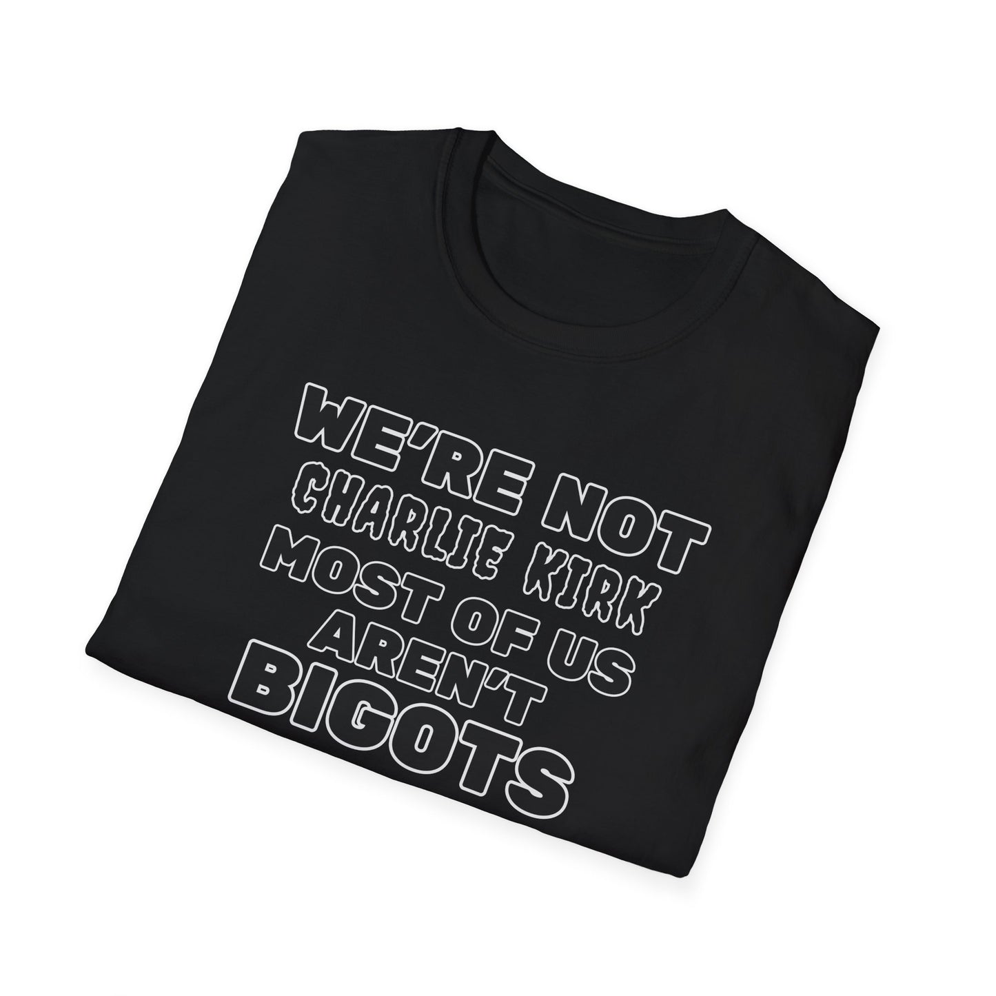 We're Not Charlie Kirk Most Of Us Aren't Bigots Protest T-Shirt Political Statement Tee