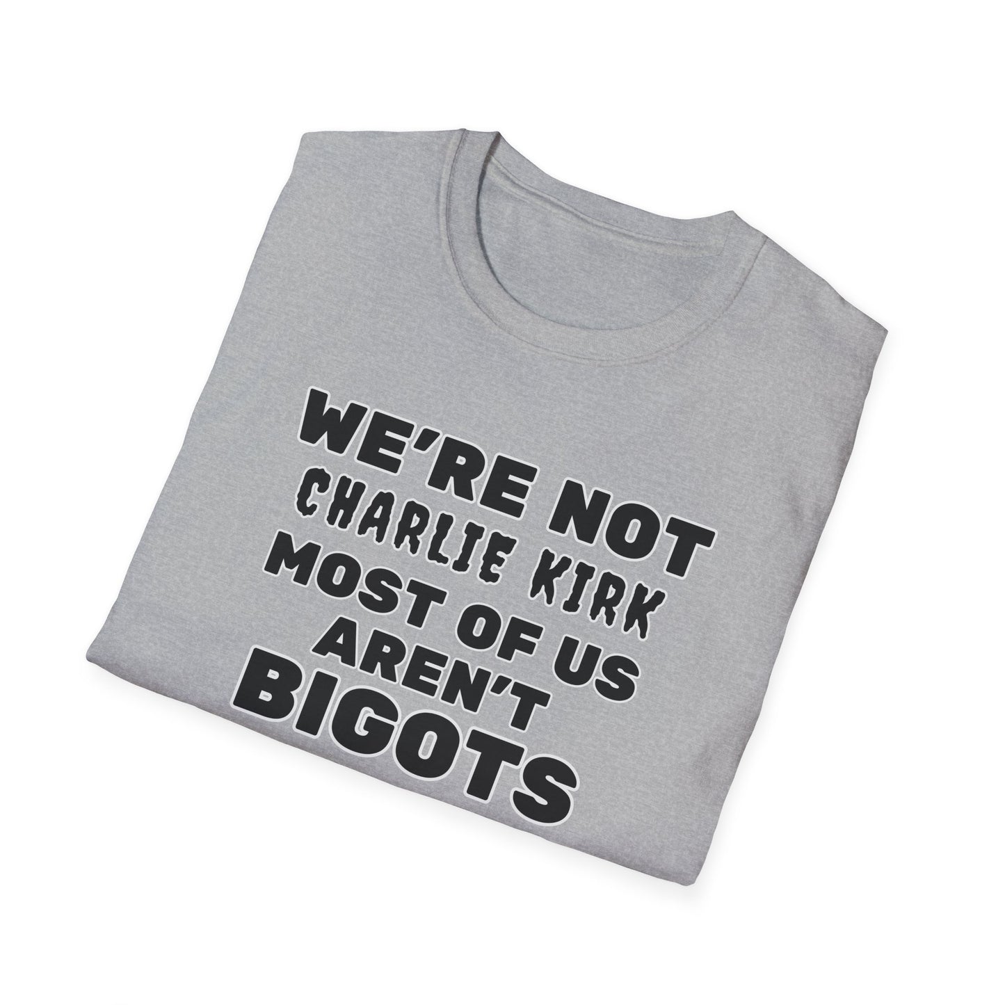 We're Not Charlie Kirk Most Of Us Aren't Bigots Protest T-Shirt Political Statement Tee
